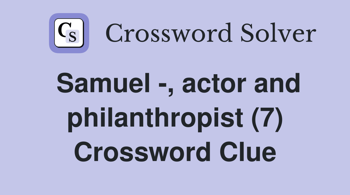 Samuel -, actor and philanthropist (7) - Crossword Clue Answers